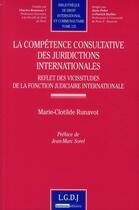 Couverture du livre « La compétence consultative des juridictions internationales : reflet des vicissitudes de la fonction judiciaire internationale » de Marie-Clotilde Runavot aux éditions Lgdj