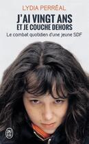 Couverture du livre « J'ai vingt ans et je couche dehors - le combat quotidien d'une jeune sdf » de Lydia Perreal aux éditions J'ai Lu