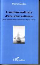 Couverture du livre « L'aventure ordinaire d'une scène nationale ; quelle ambition pour le théâtre de l'Agora d'Evry ? » de Michel Mottez aux éditions Editions L'harmattan