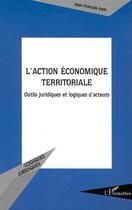 Couverture du livre « L'action economique territoriale - outils juridiques et logiques d'acteurs » de Jean-Francois Joye aux éditions Editions L'harmattan