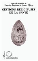 Couverture du livre « Gestions religieuses de la santé » de Jacques Maitre et Francoise Lautman aux éditions Editions L'harmattan