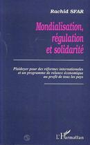 Couverture du livre « Mondialisation, régulation et solidarité ; playdoyer pour des réformes internationales et un programme de relance économique » de Rachid Sfar aux éditions Editions L'harmattan