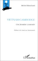 Couverture du livre « Vietnam-Cambodge ; une frontière contestée » de Michel Blanchard aux éditions Editions L'harmattan