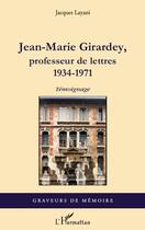 Couverture du livre « Jean-Marie Girardey ; professeur de lettres 1934-1971 ; témoignage » de Jacques Layani aux éditions Editions L'harmattan