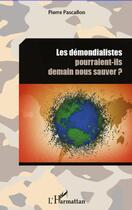 Couverture du livre « Les démondialistes pourraient-ils demain nous sauver ? » de Pierre Pascallon aux éditions Editions L'harmattan