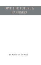 Couverture du livre « Love, Life, Future and Happiness » de Marlies Van Den Broek aux éditions Books On Demand