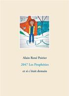 Couverture du livre « 2047 les prophéties ; et si c'était demain » de Alain-Rene Poirier aux éditions Books On Demand