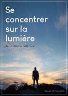 Couverture du livre « Se concentrer sur la lumière » de Jean-Marie Lefeuvre aux éditions Books On Demand