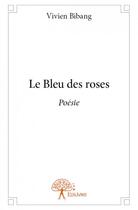 Couverture du livre « Le bleu des roses » de Vivien Bibang aux éditions Edilivre