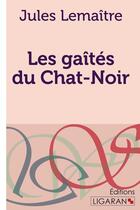 Couverture du livre « Les gaîtés du Chat-Noir » de Jules Lemaître aux éditions Ligaran