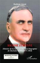 Couverture du livre « Sagesse syrienne ; histoire de la Syrie à travers la biographie de Hachem Atassi (1873-1960) » de Radwan Attasi aux éditions L'harmattan