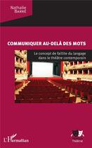 Couverture du livre « Communiquer au-delà des mots ; le concept de faillite du langage dans le théâtre contemporain » de Nathalie Barre aux éditions L'harmattan