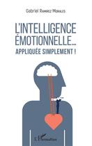 Couverture du livre « L'intelligence émotionnelle... appliquée simplement ! » de Gabriel Ramirez Morales aux éditions L'harmattan