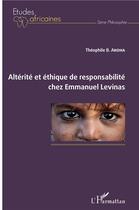 Couverture du livre « Altérité et éthique de responsabilité chez Emmanuel Levinas » de Theophile B. Akoha aux éditions L'harmattan