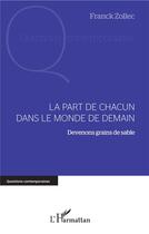 Couverture du livre « La part de chacun dans le monde de demain ; devenons grains de sable » de Franck Zollec aux éditions L'harmattan