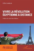 Couverture du livre « Vivre la révolution égyptienne à distance » de Celia Lamblin aux éditions L'harmattan