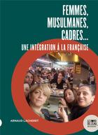 Couverture du livre « Femmes, musulmanes, cadres... - une integration a la francaise » de Arnaud Lacheret aux éditions Bord De L'eau