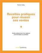 Couverture du livre « Recettes pratiques pour réussir ses ventes ; guide pratique pour vos relations commerciales au quotidien » de Patrick Gelly aux éditions Books On Demand