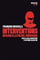 Couverture du livre « Interventions ; du RAID à la police judiciaire » de Francois Griscelli et Antoine Albertini aux éditions Nova