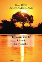 Couverture du livre « Le savant inutile t.4 ; le triomphe » de Jean-Rene Ovono Mendame aux éditions Gunten