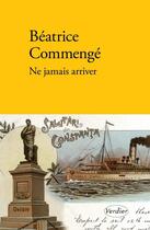 Couverture du livre « Ne jamais arriver » de Beatrice Commenge aux éditions Verdier