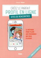 Couverture du livre « Créez le parfait profil en ligne ; sites de rencontres » de Francois Thibault aux éditions Kiwi
