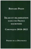 Couverture du livre « Islam et islamisation dans une france macronisee - chroniques 2018-2022 » de Prady Bernard aux éditions Presses De La Delivrance
