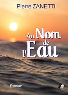 Couverture du livre « Au nom de l'eau » de Zanetti Pierre aux éditions Libre2lire