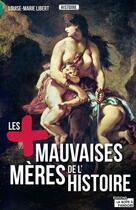 Couverture du livre « Les plus mauvaises mères de l'histoire » de Louise-Marie Libert aux éditions La Boite A Pandore