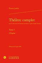 Couverture du livre « Théâtre complet Tome 1 : L'Eugène » de Etienne Jodelle aux éditions Classiques Garnier