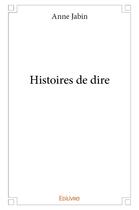 Couverture du livre « Histoires de dire » de Jabin Anne aux éditions Edilivre