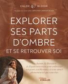 Couverture du livre « Explorer ses parts d'ombre et se retrouver soi : Un chemin de libération et d'épanouissement pour embrasser vos peurs, vos blessures, et vous aimer pleinement tel que vous êtes » de Chloé Bloom aux éditions Eyrolles