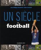 Couverture du livre « Un siècle de football (édition 2010) » de Jean-Francois Bouchard et Alain Constant aux éditions Calmann-levy