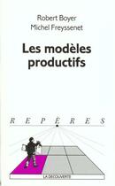 Couverture du livre « Les modèles productifs » de Robert Boyer et Michel Freyssenet aux éditions La Decouverte