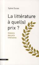 Couverture du livre « La littérature à quel(s) prix ? histoire des prix littéraires » de Sylvie Ducas aux éditions La Decouverte