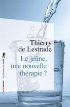 Couverture du livre « Le jeûne, une nouvelle thérapie ? » de Thierry De Lestrade aux éditions La Decouverte