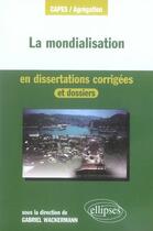 Couverture du livre « La mondialisation en dissertations corrigées et dossiers » de Wackermann aux éditions Ellipses