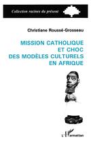Couverture du livre « Mission catholique et choc des modeles culturels en afrique » de Rousse-Grosseau C. aux éditions L'harmattan