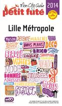 Couverture du livre « GUIDE PETIT FUTE ; CITY GUIDE ; Lille métropole (édition 2014) » de  aux éditions Le Petit Fute