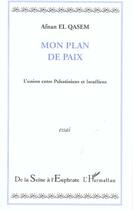 Couverture du livre « Mon plan de paix - l'union entre palestiniens et israeliens » de Afnan El Qasem aux éditions L'harmattan