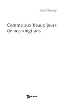 Couverture du livre « Comme aux beaux jours de nos vingt ans » de Jean Dauzay aux éditions Publibook