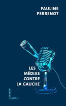 Couverture du livre « Les médias contre la gauche » de Pauline Perrenot aux éditions Agone