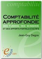 Couverture du livre « Comptabilité approfondie des fusions, des scissions et des apports partiels d'actifs » de Jean-Guy Degos aux éditions E-theque