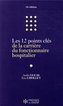 Couverture du livre « Les 12 points clés de la carrière du fonctionnaire hospitalier (14e édition) » de Andre Lucas et Eric Chollet aux éditions Ehesp