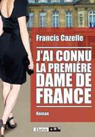Couverture du livre « J'ai connu la première dame de France » de Francis Cazelle aux éditions Elzevir