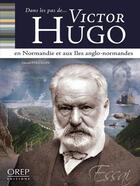 Couverture du livre « DANS LES PAS DE... : Victor Hugo en Normandie et aux îles anglo-normandes » de Gerard Pouchain aux éditions Orep