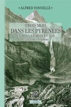 Couverture du livre « Trois mois dans les Pyrénées et dans le Midi en 1858 ; lettres à sa mère » de Alfred Tonnelle aux éditions Editions Des Regionalismes