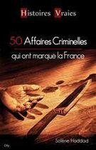 Couverture du livre « 50 affaires criminelles qui ont marqué la France » de Solene Haddad aux éditions City Editions