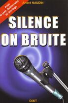 Couverture du livre « Silence on bruite » de Naudin Andre aux éditions Dixit