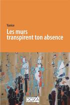 Couverture du livre « Les murs transpirent ton absence » de Yanice aux éditions La Doxa
